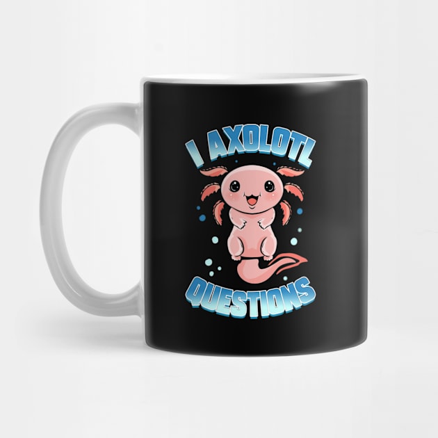 I Axolotl Questions Kawaii by ChrisselDesigns